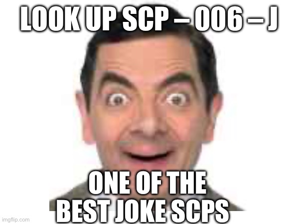 Joke scp | LOOK UP SCP – 006 – J; ONE OF THE BEST JOKE SCPS | image tagged in jokes,scp,best | made w/ Imgflip meme maker