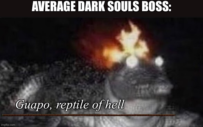 Near impossible to beat them as well | AVERAGE DARK SOULS BOSS:; Guapo, reptile of hell | image tagged in fire crocodile,dark souls,gaming | made w/ Imgflip meme maker