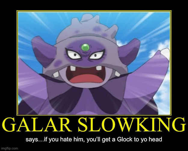 L Slowking Haters | GALAR SLOWKING; says…if you hate him, you’ll get a Glock to yo head | image tagged in demotivational poster template credits to bighugelabs,memes,demotivationals,pokemon,galar slowking,haters | made w/ Imgflip meme maker