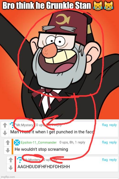 Is that a Gravity Falls reference? | Bro think he Grunkle Stan 😹😹 | image tagged in gravity falls | made w/ Imgflip meme maker