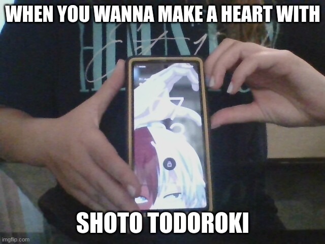 im a simp | WHEN YOU WANNA MAKE A HEART WITH; SHOTO TODOROKI | image tagged in mha | made w/ Imgflip meme maker