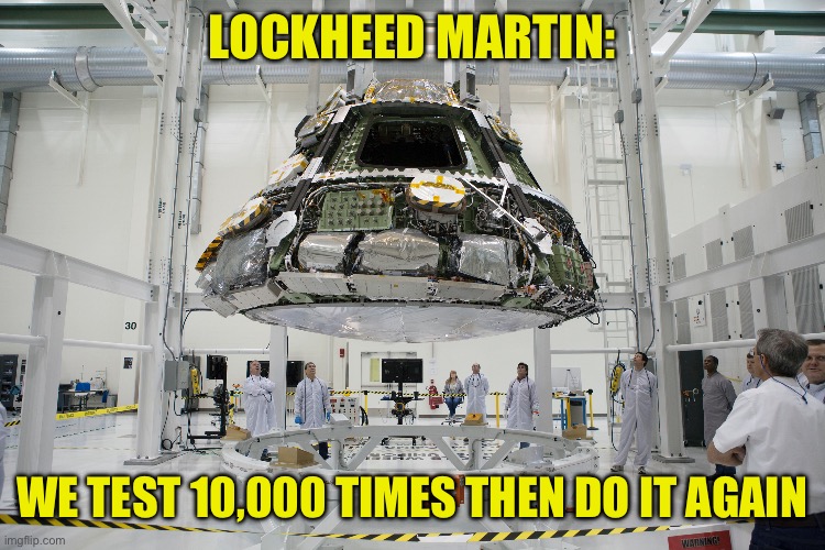 Orion Spacecraft | LOCKHEED MARTIN:; WE TEST 10,000 TIMES THEN DO IT AGAIN | image tagged in space | made w/ Imgflip meme maker