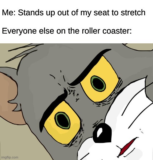 Why y'all staring at me? | image tagged in memes,funny,roller coaster,unsettled tom,repost | made w/ Imgflip meme maker
