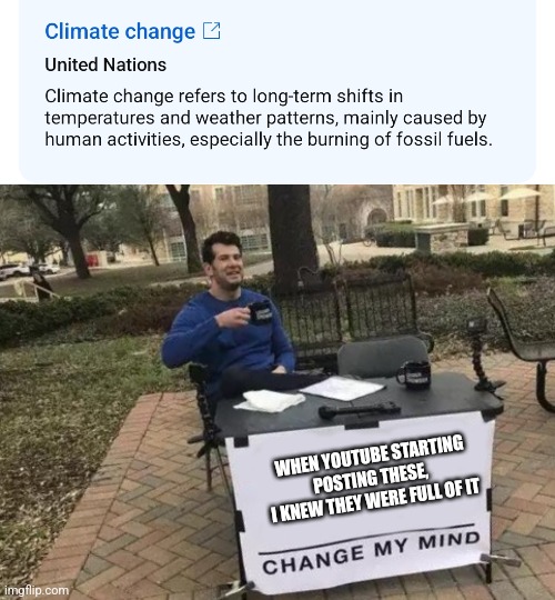 WHEN YOUTUBE STARTING POSTING THESE, 
I KNEW THEY WERE FULL OF IT | image tagged in memes,change my mind | made w/ Imgflip meme maker