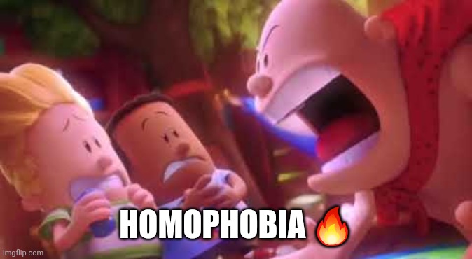 Captain Underpants Scream | HOMOPHOBIA ? | image tagged in captain underpants scream | made w/ Imgflip meme maker