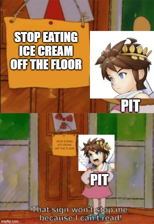 idk | STOP EATING ICE CREAM OFF THE FLOOR; PIT; STOP EATING ICE CREAM OFF THE FLOOR; PIT | image tagged in dw sign won't stop me because i can't read,idk | made w/ Imgflip meme maker