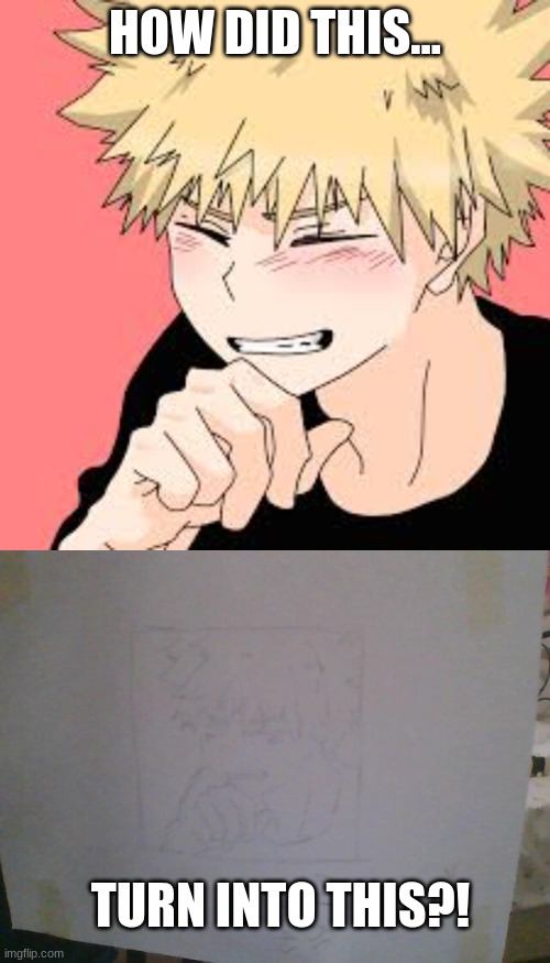 (i traced it...) comment if you think its good...my mans Bakugo | HOW DID THIS... TURN INTO THIS?! | image tagged in mha | made w/ Imgflip meme maker