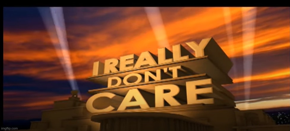 i really dont care | image tagged in i really dont care | made w/ Imgflip meme maker