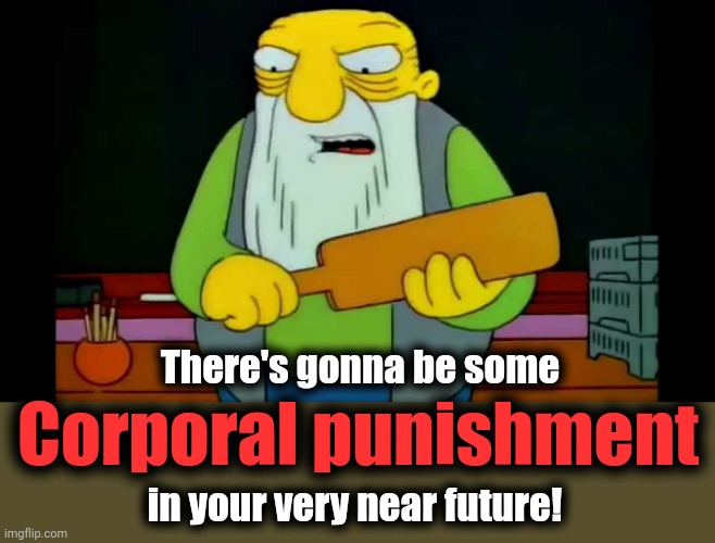 hay tabla | There's gonna be some Corporal punishment in your very near future! | image tagged in hay tabla | made w/ Imgflip meme maker