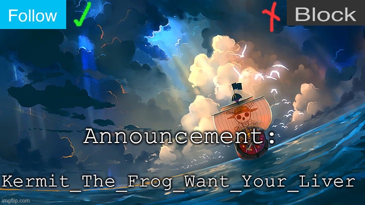 My announcement template! | Announcement:; Kermit_The_Frog_Want_Your_Liver | image tagged in new template,customer service,one piece,funny,memes,relatable | made w/ Imgflip meme maker