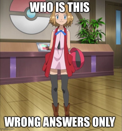 Serena (Pokemon) | WHO IS THIS; WRONG ANSWERS ONLY | image tagged in serena pokemon | made w/ Imgflip meme maker