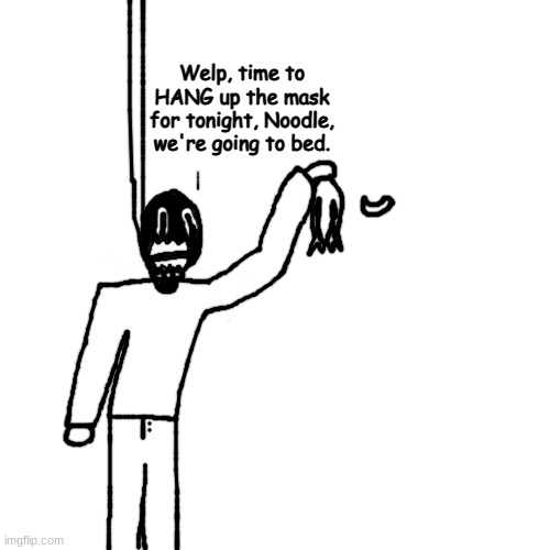 hangman unmasked | Welp, time to HANG up the mask for tonight, Noodle, we're going to bed. | made w/ Imgflip meme maker