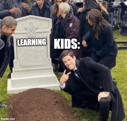 why schools | KIDS:; LEARNING | image tagged in grant gustin over grave | made w/ Imgflip meme maker
