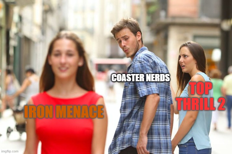 Cedar Point: Name doesn't mean anything. | COASTER NERDS; TOP THRILL 2; IRON MENACE | image tagged in memes,distracted boyfriend | made w/ Imgflip meme maker