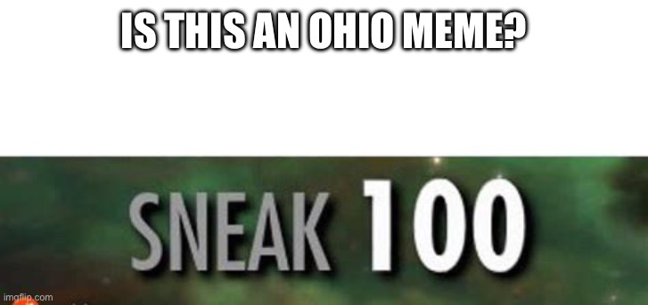 Stealth 100 Skyrim | IS THIS AN OHIO MEME? | image tagged in stealth 100 skyrim | made w/ Imgflip meme maker