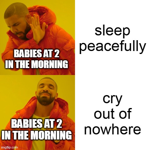 I don't understand babies | sleep peacefully; BABIES AT 2 IN THE MORNING; cry out of nowhere; BABIES AT 2 IN THE MORNING | image tagged in memes,drake hotline bling | made w/ Imgflip meme maker