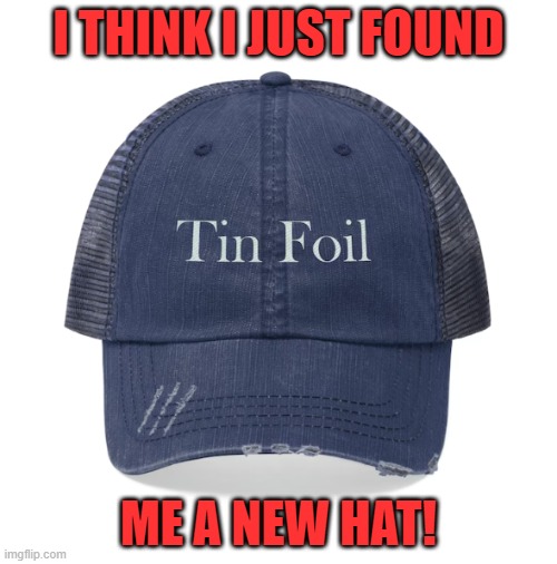 Alex Jones hat | I THINK I JUST FOUND; ME A NEW HAT! | image tagged in conspiracy,conspiracy theory,conspiracy theories,it's a conspiracy,alex jones,illuminati | made w/ Imgflip meme maker