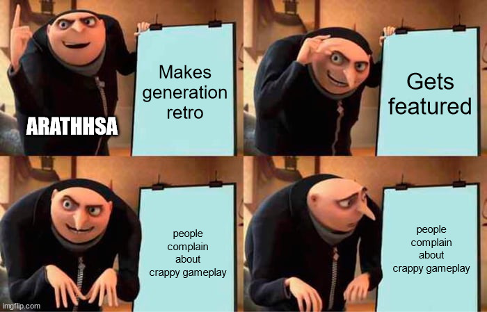 Generation Retro is that bad? | Makes generation retro; Gets featured; ARATHHSA; people complain about crappy gameplay; people complain about crappy gameplay | image tagged in memes,gru's plan,geometry dash | made w/ Imgflip meme maker