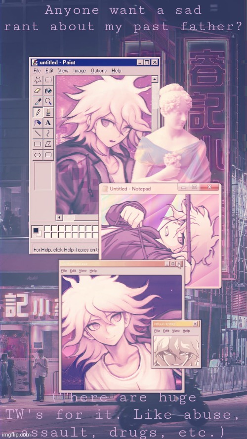 Chara's Nagito temp v.3 | Anyone want a sad rant about my past father? (There are huge TW's for it. Like abuse, assault, drugs, etc.) | image tagged in chara's nagito temp v 3 | made w/ Imgflip meme maker