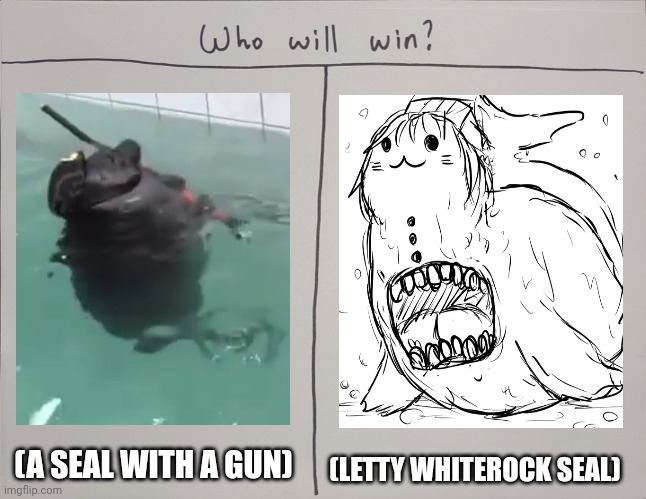 Who will win? | (A SEAL WITH A GUN); (LETTY WHITEROCK SEAL) | image tagged in memes,seal,fairy | made w/ Imgflip meme maker