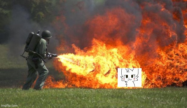 flamethrower | image tagged in flamethrower | made w/ Imgflip meme maker