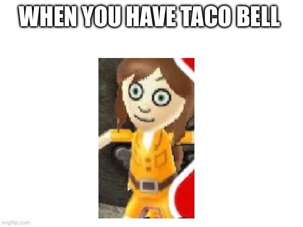 Dia-Wii-A | WHEN YOU HAVE TACO BELL | image tagged in wii,nintendo,taco bell | made w/ Imgflip meme maker