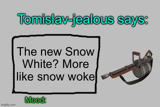 Tomislav-jealous announcement template | The new Snow White? More like snow woke | image tagged in tomislav-jealous announcement template | made w/ Imgflip meme maker