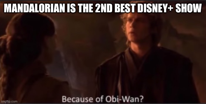 Obi Wan is a w | MANDALORIAN IS THE 2ND BEST DISNEY+ SHOW | image tagged in because of obi-wan,disney | made w/ Imgflip meme maker