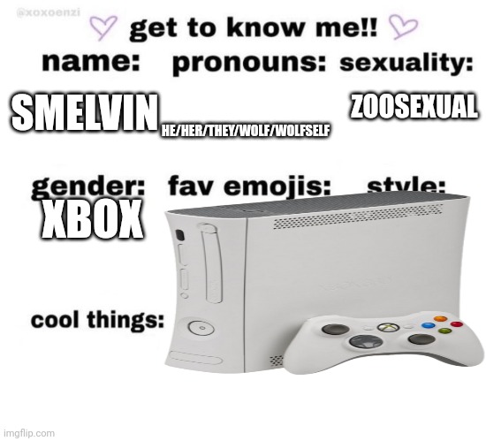 get to know me | HE/HER/THEY/WOLF/WOLFSELF; ZOOSEXUAL; SMELVIN; XBOX | image tagged in get to know me | made w/ Imgflip meme maker