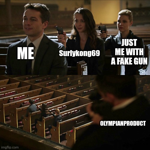 Assassination chain | ME; JUST ME WITH A FAKE GUN; Surlykong69; OLYMPIANPRODUCT | image tagged in assassination chain | made w/ Imgflip meme maker