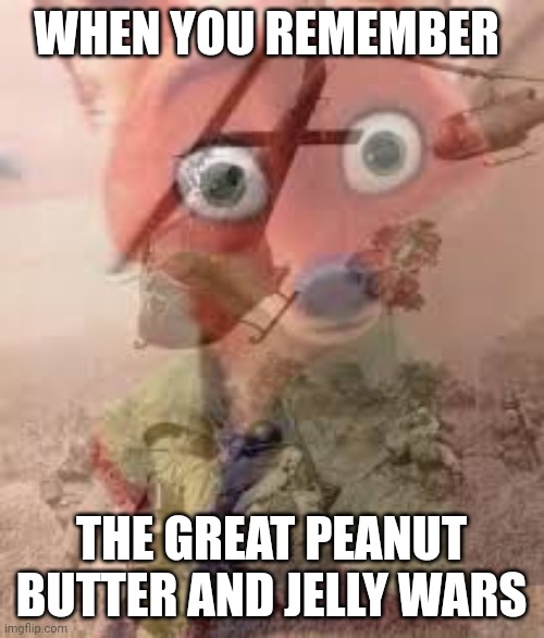 Ah yes... The great PB&J wars | WHEN YOU REMEMBER; THE GREAT PEANUT BUTTER AND JELLY WARS | image tagged in zootopia nick flashback | made w/ Imgflip meme maker