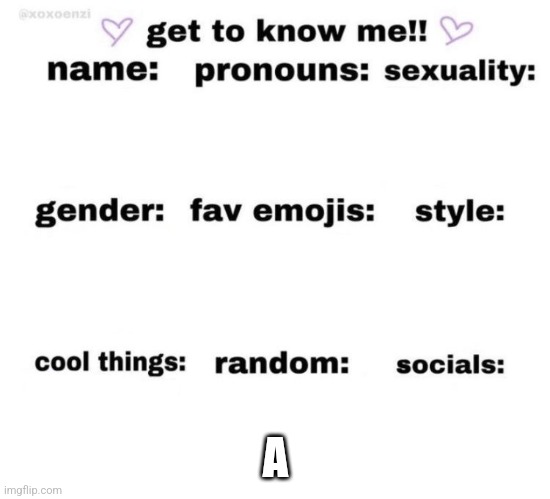 get to know me | A | image tagged in get to know me | made w/ Imgflip meme maker