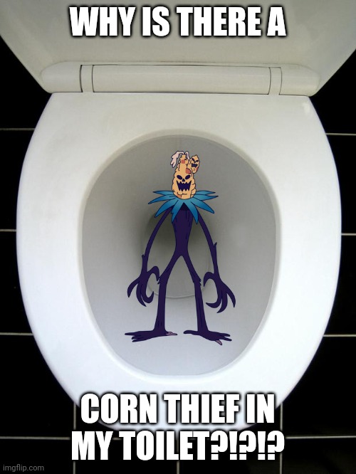 Who tried to flush a corn thief down my toilet?!?!? | WHY IS THERE A; CORN THIEF IN MY TOILET?!?!? | image tagged in toilet,amphibia | made w/ Imgflip meme maker