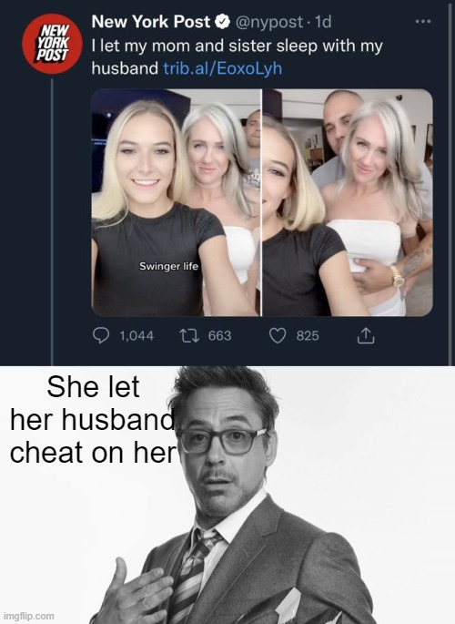 She let her husband cheat on her | image tagged in robert downey jr's comments | made w/ Imgflip meme maker