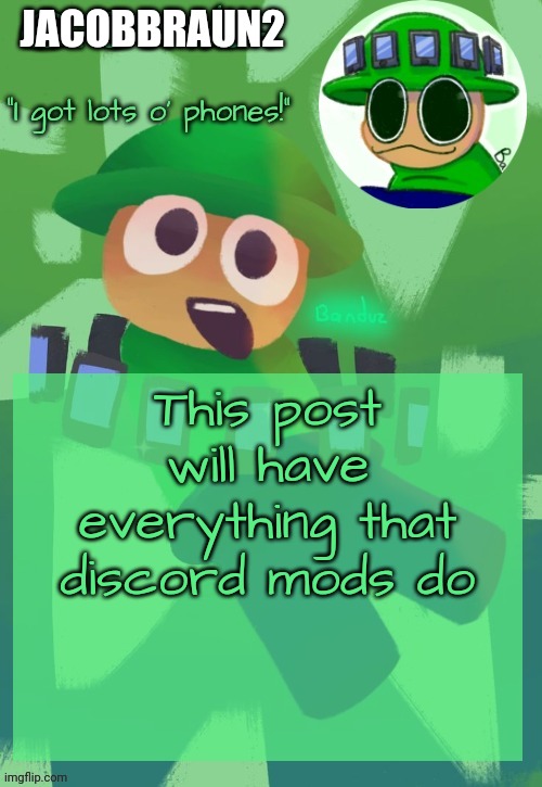 good morning | JACOBBRAUN2; This post will have everything that discord mods do | image tagged in bandu's ebik announcement temp by bandu | made w/ Imgflip meme maker