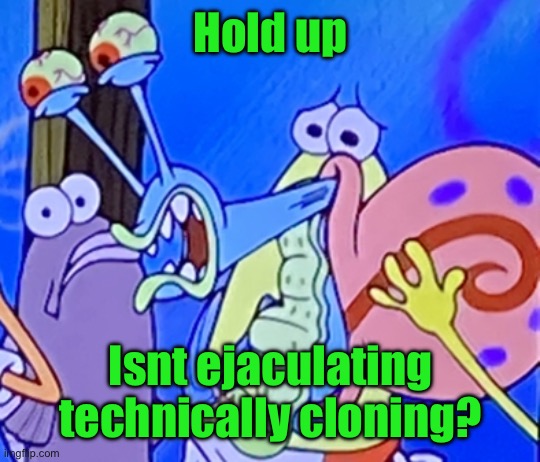 Cursed and painful gary | Hold up; Isnt ejaculating technically cloning? | image tagged in cursed and painful gary | made w/ Imgflip meme maker