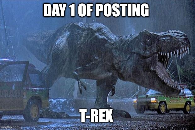 JP T-Rex day 1 | DAY 1 OF POSTING; T-REX | image tagged in jurassic park t rex,day 1,jurassicparkfan102504,jpfan102504 | made w/ Imgflip meme maker