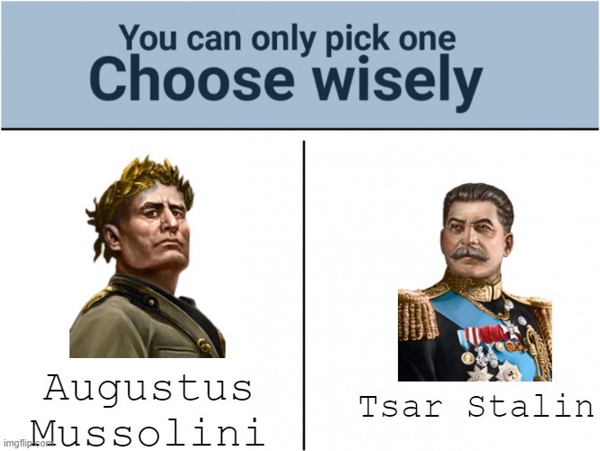 You can pick only one. HOI4 edition | Augustus Mussolini; Tsar Stalin | image tagged in you can pick only one choose wisely | made w/ Imgflip meme maker