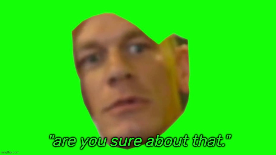 Are you sure about that? (Cena) | "are you sure about that." | image tagged in are you sure about that cena | made w/ Imgflip meme maker
