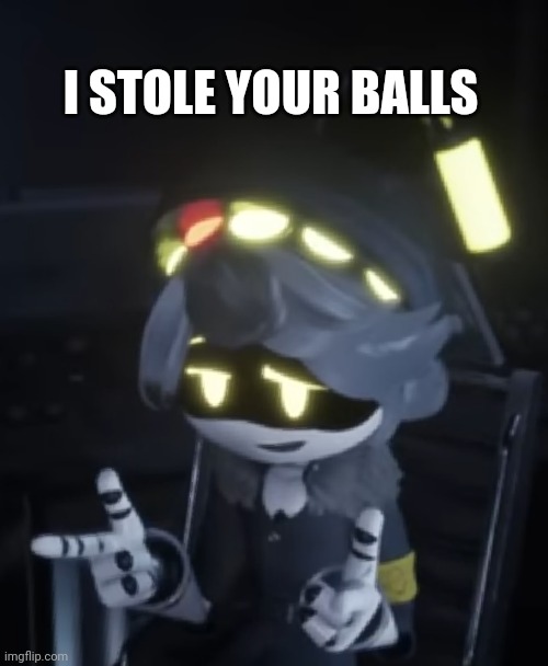 N has stealen your balls | I STOLE YOUR BALLS | image tagged in murder drones,balls | made w/ Imgflip meme maker