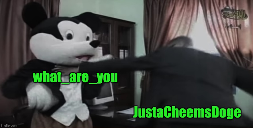 mickey mouse being beat to death | what_are_you; JustaCheemsDoge | image tagged in mickey mouse being beat to death | made w/ Imgflip meme maker