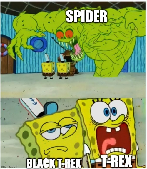 SpongeBob SquarePants scared but also not scared | SPIDER; T-REX; BLACK T-REX | image tagged in spongebob squarepants scared but also not scared | made w/ Imgflip meme maker