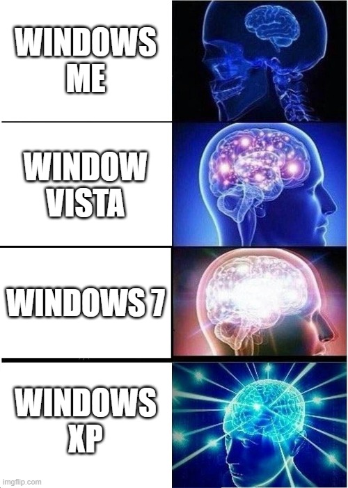 Expanding Brain | WINDOWS ME; WINDOW VISTA; WINDOWS 7; WINDOWS XP | image tagged in memes,expanding brain | made w/ Imgflip meme maker