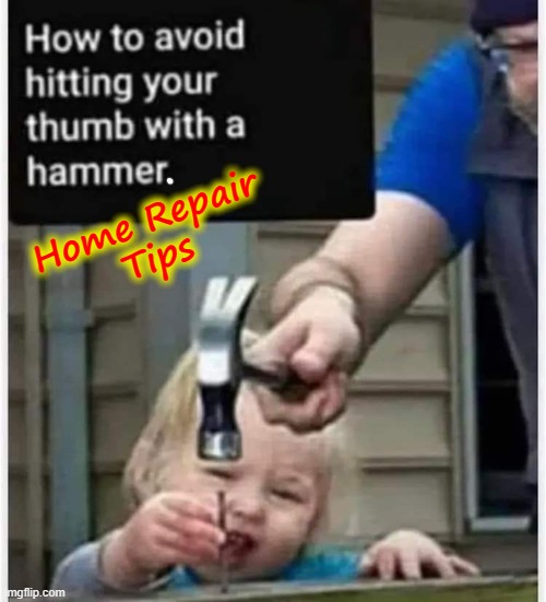 Home Repairs | Home Repair
Tips | image tagged in little kid | made w/ Imgflip meme maker