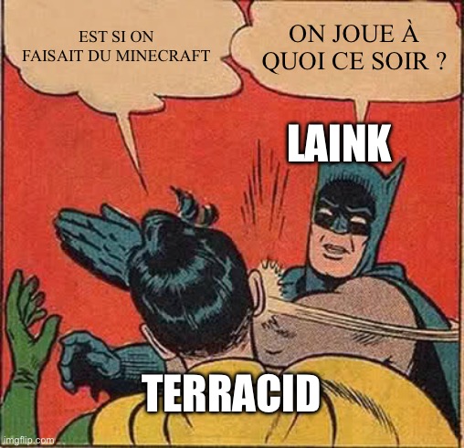 Batman Slapping Robin Meme | EST SI ON FAISAIT DU MINECRAFT; ON JOUE À QUOI CE SOIR ? LAINK; TERRACID | image tagged in memes,batman slapping robin,wankil | made w/ Imgflip meme maker