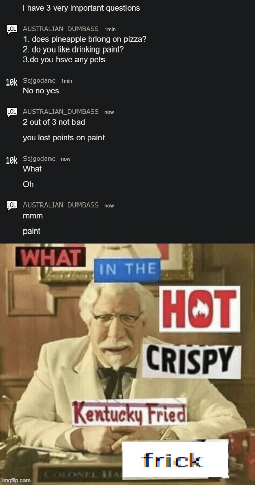 PAINT | image tagged in what in the hot crispy kentucky fried frick | made w/ Imgflip meme maker