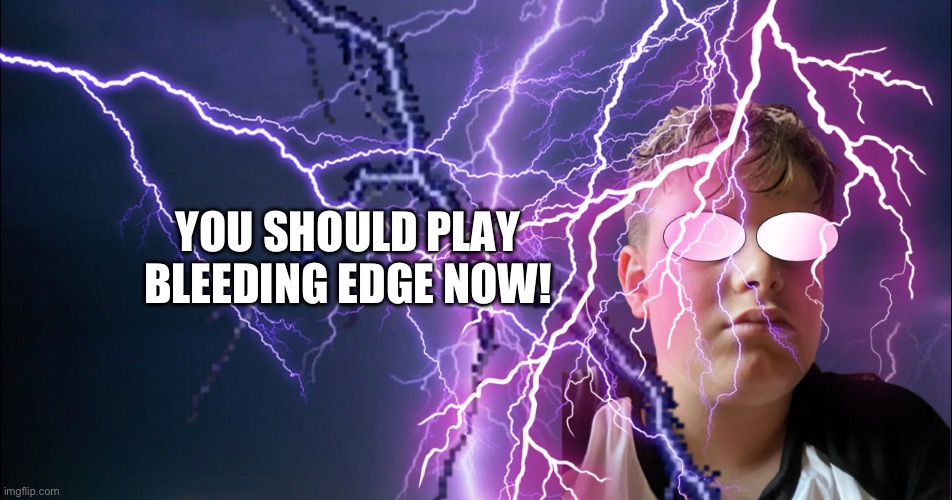 Not a geometry dash thing btw | YOU SHOULD PLAY BLEEDING EDGE NOW! | made w/ Imgflip meme maker