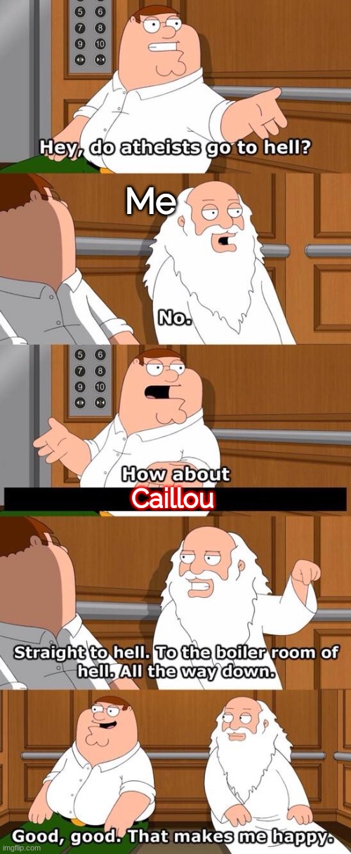 If People Ask Me The Question Like This: | Me; Caillou | image tagged in the boiler room of hell,caillou,caillou's new adventures,wildbrain,family guy | made w/ Imgflip meme maker