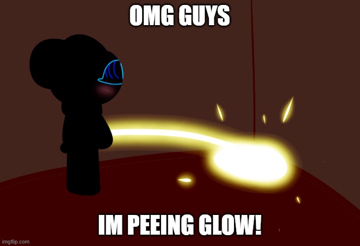 IM PEEING GLOW! | OMG GUYS; IM PEEING GLOW! | image tagged in skyocean peeing glow | made w/ Imgflip meme maker
