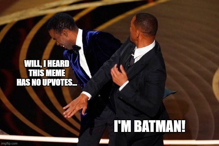 Will Smith is Batman | WILL, I HEARD
THIS MEME
HAS NO UPVOTES... I'M BATMAN! | image tagged in will smith slap,batman slapping robin | made w/ Imgflip meme maker